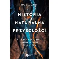 HISTORIA NATURALNA PRZYSZŁOŚCI. CO PRAWA PRZYRODY MÓWIĄ O LOSIE CZŁOWIEKA