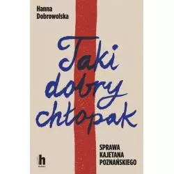 TAKI DOBRY CHŁOPAK. SPRAWA KAJETANA POZNAŃSKIEGO