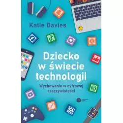 DZIECKO W ŚWIECIE TECHNOLOGII. WYCHOWANIE W CYFROWEJ RZECZYWISTOŚCI