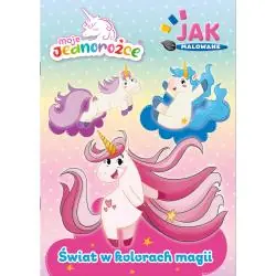 MOJE JEDNOROŻCE. ŚWIAT W KOLORACH MAGII