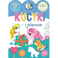 KUCYKI I JEDNOROŻCE. ZGADYWANKI, WYKLEJANKI, KOLOROWANKI 3+