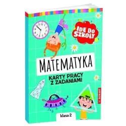 IDĘ DO SZKOŁY. MATEMATYKA. KARTY PRACY Z ZADANIAMI KLASA 2