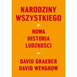 NARODZINY WSZYSTKIEGO. NOWA HISTORIA LUDZKOŚCI