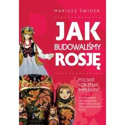 JAK BUDOWALIŚMY ROSJĘ. POLSKIE KORZENIE IMPERIUM