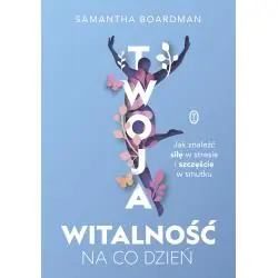 TWOJA WITALNOŚĆ NA CO DZIEŃ. JAK ZNALEŹĆ SIŁĘ W STRESIE I SZCZĘŚCIE W SMUTKU