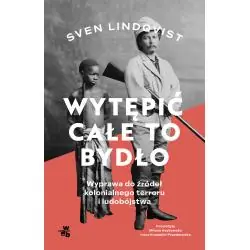 WYTĘPIĆ CAŁE TO BYDŁO. WYPRAWA DO ŹRÓDEŁ KOLONIALNEGO TERRORU I LUDOBÓJSTWA