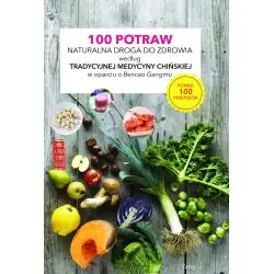 100 POTRAW. NATURALNA DROGA DO ZDROWIA WEDŁUG TRADYCYJNEJ MEDYCYNY CHIŃSKIEJ