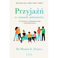 PRZYJAŹŃ W CZASACH SAMOTNOŚCI. O ZNACZENIU I BUDOWANIU WIĘZI W DOROSŁYM ŻYCIU