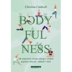 BODYFULNESS. JAK POPRAWIĆ SWOJE RELACJE Z CIAŁEM POPRZEZ ZMYSŁY, ODDECH I RUCH