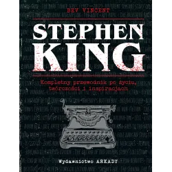 STEPHEN KING. KOMPLETNY PRZEWODNIK PO ŻYCIU, TWÓRCZOŚCI I INSPIRACJACH