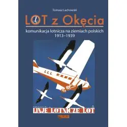 LOT Z OKĘCIA. KOMUNIKACJA LOTNICZA NA ZIEMIACH POLSKICH 1913-1939. MONOGRAFIE KOMUNIKACYJNE