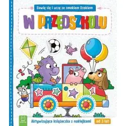 W PRZEDSZKOLU. BAWIĘ SIĘ I UCZĘ ZE SMOKIEM DŻOKIEM. AKTYWIZUJĄCA KSIĄŻECZKA Z NAKLEJKAMI 3+