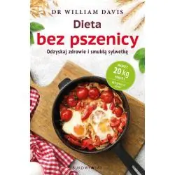 DIETA BEZ PSZENICY. ODZYSKAJ ZDROWIE I SMUKŁĄ SYLWETKĘ