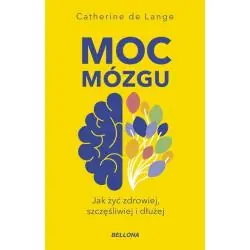 MOC MÓZGU. JAK ŻYĆ ZDROWIEJ, SZCZĘŚLIWIEJ I DŁUŻEJ