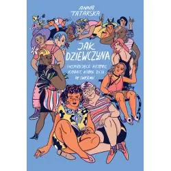 JAK DZIEWCZYNA. INSPIRUJĄCE HISTORIE KOBIET, KTÓRE ŻYJĄ PO SWOJEMU