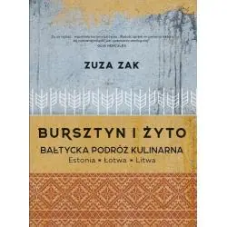 BURSZTYN I ŻYTO. BAŁTYCKA PODRÓŻ KULINARNA. ESTONIA, ŁOTWA, LITWA