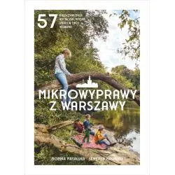 MIKROWYPRAWY Z WARSZAWY. 57 NIEOCZYWISTYCH WYCIECZEK, KTÓRE URATUJĄ TWÓJ WEEKEND