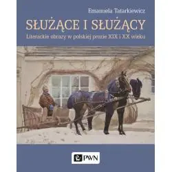 SŁUŻĄCE I SŁUŻĄCY. LITERACKIE OBRAZY W POLSKIEJ PROZIE XIX I XX WIEKU