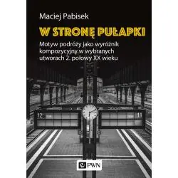 W STRONĘ PUŁAPKI. MOTYW PODRÓŻY JAKO WYRÓŻNIK KOMPOZYCYJNY W WYBRANYCH UTWORACH 2. POŁOWY XX WIEKU