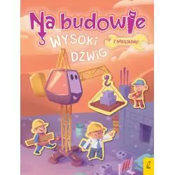 WYSOKI DŹWIG. NA BUDOWIE. KSIĄŻECZKA Z NAKLEJKAMI
