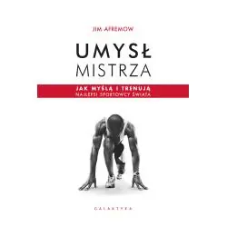 UMYSŁ MISTRZA. JAK MYŚLĄ I TRENUJĄ NAJLEPSI SPORTOWCY ŚWIATA
