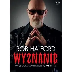 ROB HALFORD. WYZNANIE. AUTOBIOGRAFIA WOKALISTY JUDAS PRIEST