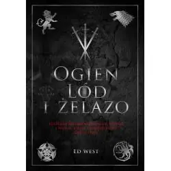 OGIEŃ, LÓD I ŻELAZO. HISTORIA INTRYG I WOJEN, KTÓRA ZAINSPIROWAŁA GRĘ O TRON