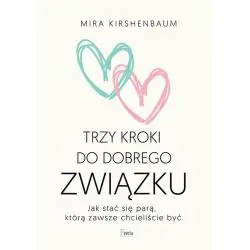 TRZY KROKI DO DOBREGO ZWIĄZKU. JAK STAĆ SIĘ PARĄ, KTÓRĄ ZAWSZE CHCIELIŚCIE BYĆ