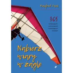 NABIERZ WIARY W ŻAGLE. 365 ZACHĘCAJĄCYCH POCIESZAJĄCYCH I ORZEŹWIAJĄCYCH ROZWAŻAŃ