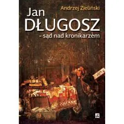 JAN DŁUGOSZ. SĄD NAD KRONIKARZEM