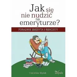 JAK SIĘ NIE NUDZIĆ NA EMERYTURZE. PORADNIK EMERYTA I RENCISTY