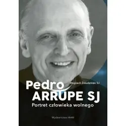 PEDRO ARRUPE SJ. PORTRET CZŁOWIEKA WOLNEGO