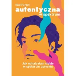 AUTENTYCZNA W SPEKTRUM. JAK ODNALEŹĆ SIEBIE W SPEKTRUM AUTYZMU