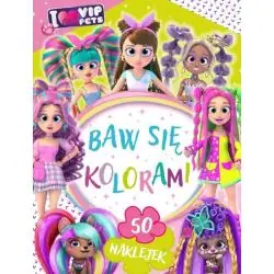 I LOVE VIP PETS. BAW SIĘ KOLORAMI. KSIĄŻECZKA Z NAKLEJKAMI