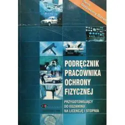 PODRĘCZNIK PRACOWNIKA OCHRONY FIZYCZNEJ PRZYGOTOWUJĄCY DO EGZAMINU NA LICENCJĘ I I II STOPNIA