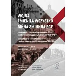WOJNA ZMIENIŁA WSZYSTKO 2. STANISŁAWÓW I ZIEMIA STANISŁAWOWSKA W DOBIE WOJNY OKUPACJI I WYZWOLENIA 1939-1945