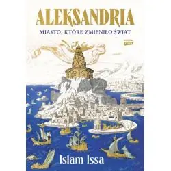 ALEKSANDRIA. MIASTO, KTÓRE ZMIENIŁO ŚWIAT