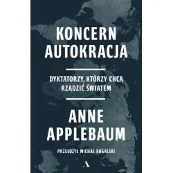 KONCERN AUTOKRACJA. DYKTATORZY, KTÓRZY CHCĄ RZĄDZIĆ ŚWIATEM