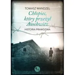 CHŁOPIEC, KTÓRY PRZEŻYŁ AUSCHWITZ. HISTORIA PRAWDZIWA