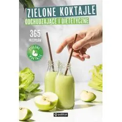 ZIELONE KOKTAJLE ODCHUDZAJĄCE I DIETETYCZNE. 365 PRZEPISÓW
