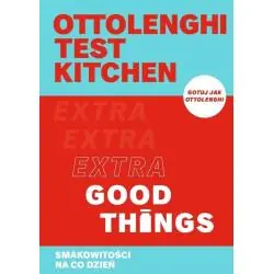 OTTOLENGHI TEST KITCHEN. EXTRA GOOD THINGS. SMAKOWITOŚCI NA CO DZIEŃ