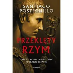 PRZEKLĘTY RZYM. DRUGI TOM FASCYNUJĄCEJ SERII O JULIUSZU CEZARZE