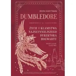 DUMBLEDORE. ŻYCIE I KŁAMSTWA NAJSŁYNNIEJSZEGO DYREKTORA HOGWARTU