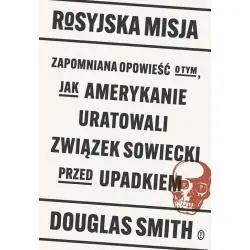 ROSYJSKA MISJA. ZAPOMNIANA OPOWIEŚĆ O TYM, JAK AMERYKANIE URATOWALI ZWIĄZEK SOWIECKI PRZED UPADKIEM