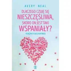 DLACZEGO CZUJĘ SIĘ NIESZCZĘŚLIWA, SKORO ON JEST TAKI WSPANIAŁY?