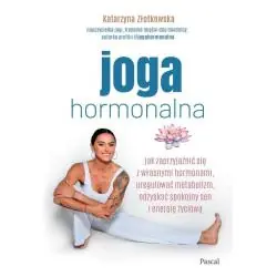 JOGA HORMONALNA. JAK ZAPRZYJAŹNIĆ SIĘ Z WŁASNYMI HORMONAMI, UREGULOWAĆ METABOLIZM, ODZYSKAĆ SPOKOJNY