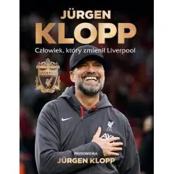 JURGEN KLOPP. CZŁOWIEK, KTÓRY ZMIENIŁ LIVERPOOL