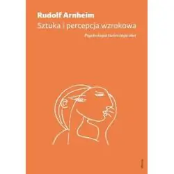 SZTUKA I PERCEPCJA WZROKOWA. PSYCHOLOGIA TWÓRCZEGO OKA