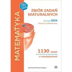 MATEMATYKA. ZBIÓR ZADAŃ MATURALNYCH LATA 2010-2024. POZIOM PODSTAWOWY