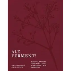 ALE FERMENT! KISZONKI, ZAKWASY I PRZEPISY NA DANIA WSPIERAJĄCE TWÓJ MIKROBIOM